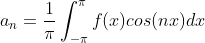a_{n}=\frac{1}{\pi}\int_{-\pi}^{\pi}f(x)cos(nx)dx